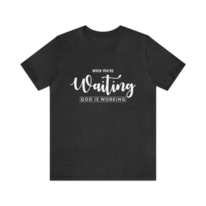 When Your're Waiting God Is Working - Unisex Tee