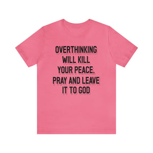 Overthinking will kill your peace Pray and leave it to God - Unisex Tee