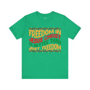 Freedom In Jesus Christ Is Better Than Just Freedom - Unisex Tee