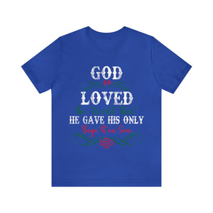 God So Loved The World That He Gave His Only Begotten Son - Unisex Tee