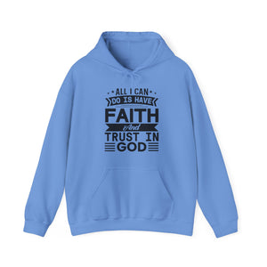 All I can Do Is Have Faith & Trust In God - Unisex Hoodie