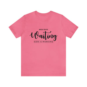 When You're Waiting God Is Working - Unisex Tee