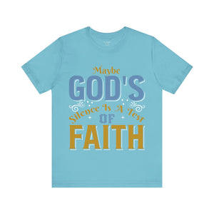 Maybe God's Silence Is A Test Of Faith - Unisex Tee