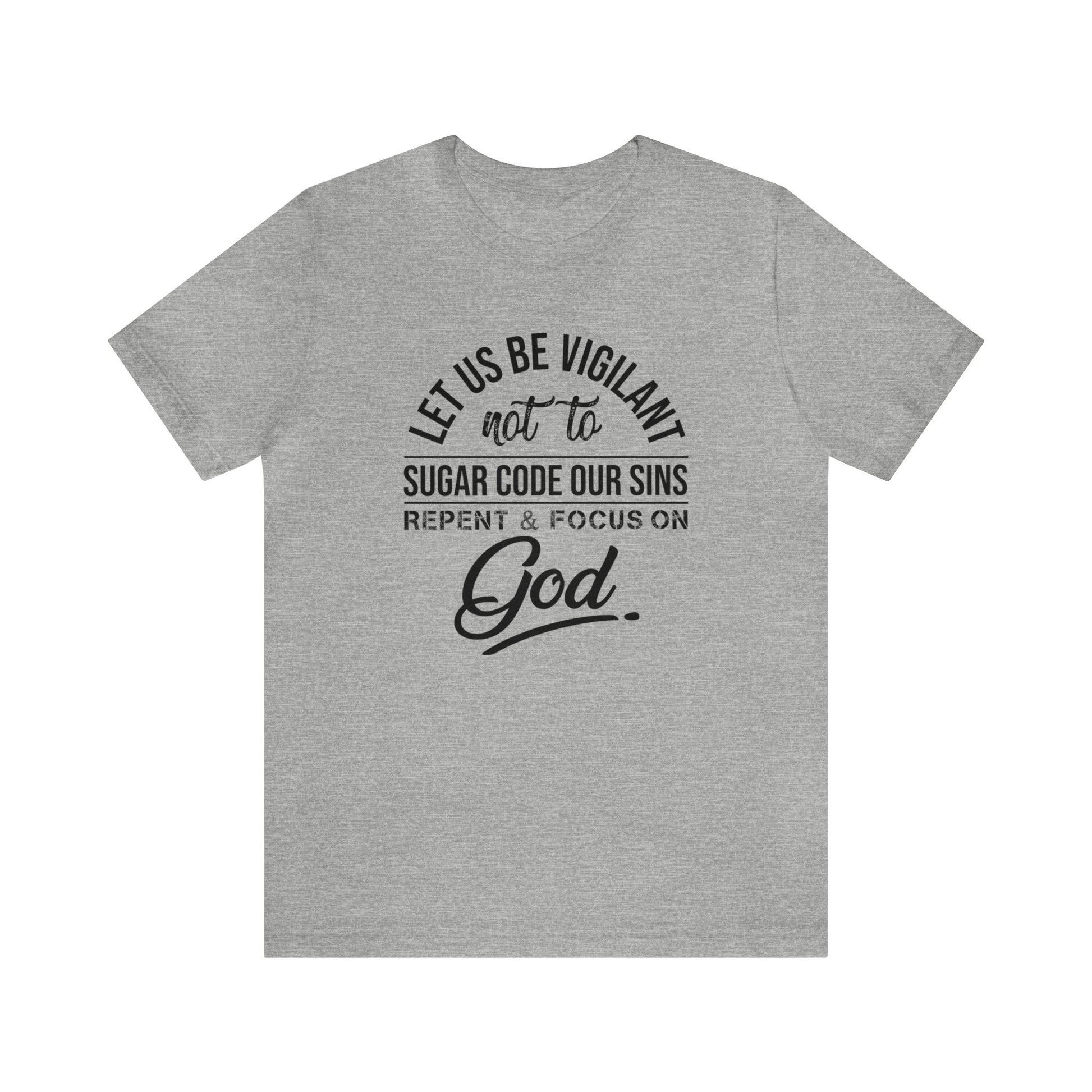 Let us be vigilant not to sugar code our sins Repent _ focus on God - Unisex Tee