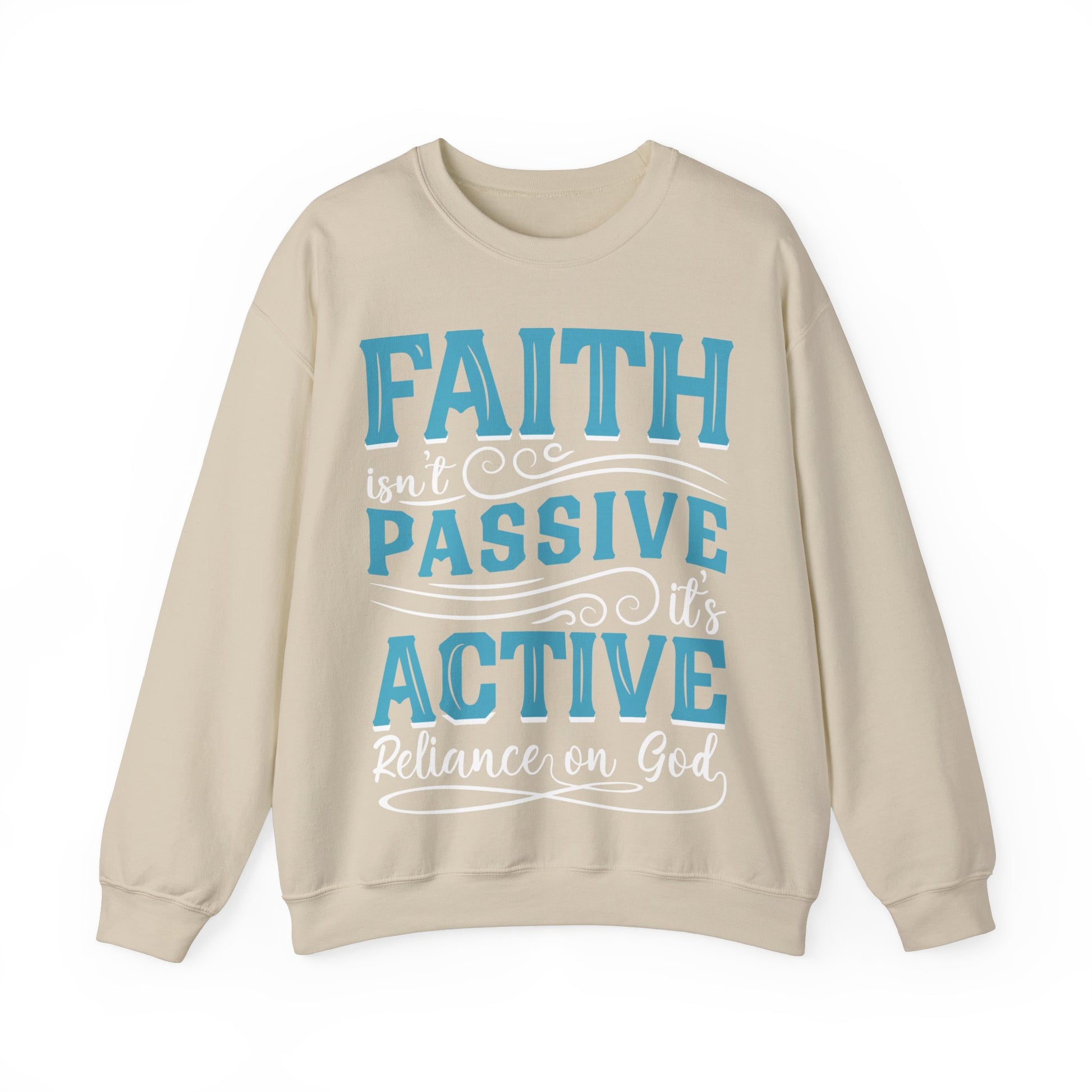 Faith Isn't Passive It's Active Reliance On God - Sweatshirt