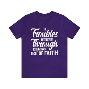 The Troubles That You Go Through Are Only A Test Of Faith - Unisex Tee