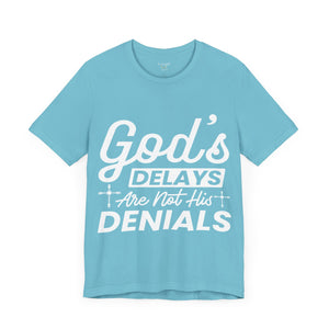 God's Delays Are Not His Denials - Unisex Tee