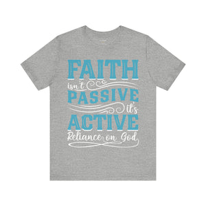 Faith Isn't Passive It's Active Reliance On God - Unisex Tee