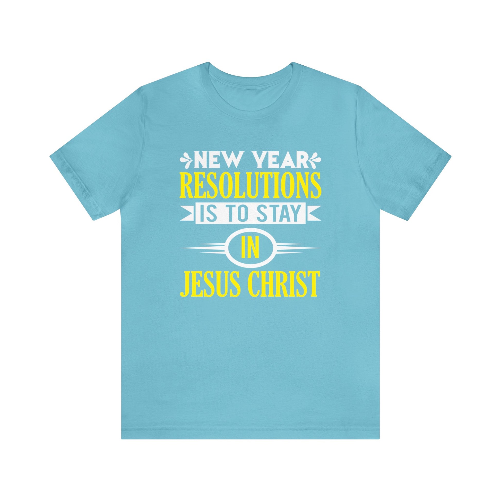 New Year Resolutions Is To Stay In Jesus Christ - Unisex Tee