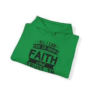 All I can Do Is Have Faith & Trust In God - Unisex Hoodie