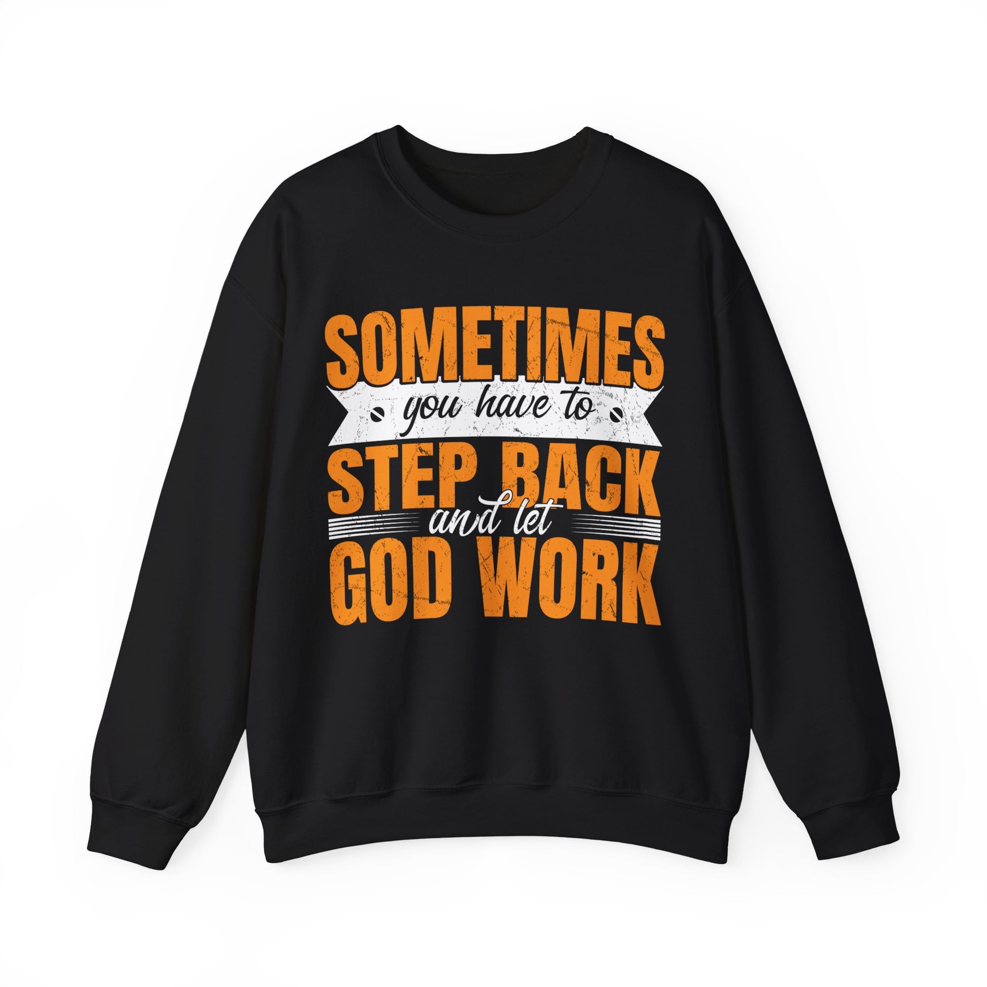 Sometimes You Have To Step Back And Let God Work  - Sweatshirt