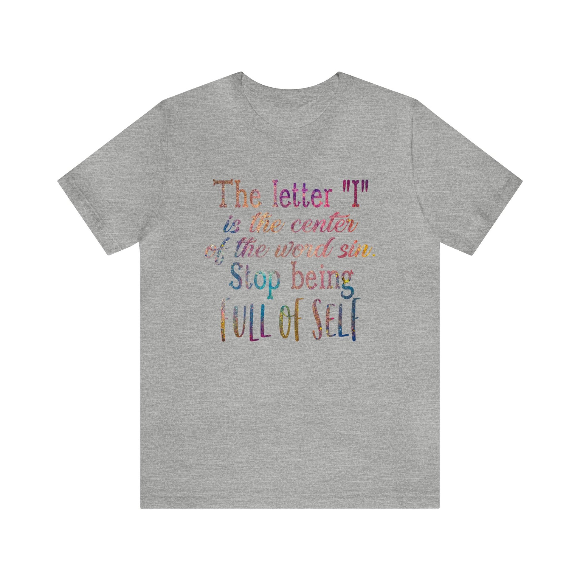 The letter I is the center of the word sin stop being full of self - Unisex Tee