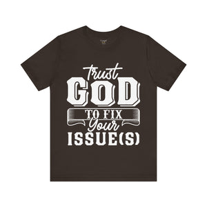 Trust God To Fix Your Issues - Unisex Tee