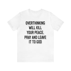 Overthinking will kill your peace Pray and leave it to God - Unisex Tee