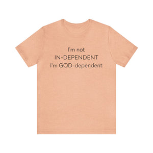 I'm not Independent I'm GOD dependent  - Unisex Tee