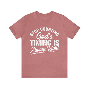 Stop Doubting God's Timing Is Always Right - Unisex Tee