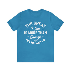 The Great I Am Is More Than Enough For You And I - Unisex Tee