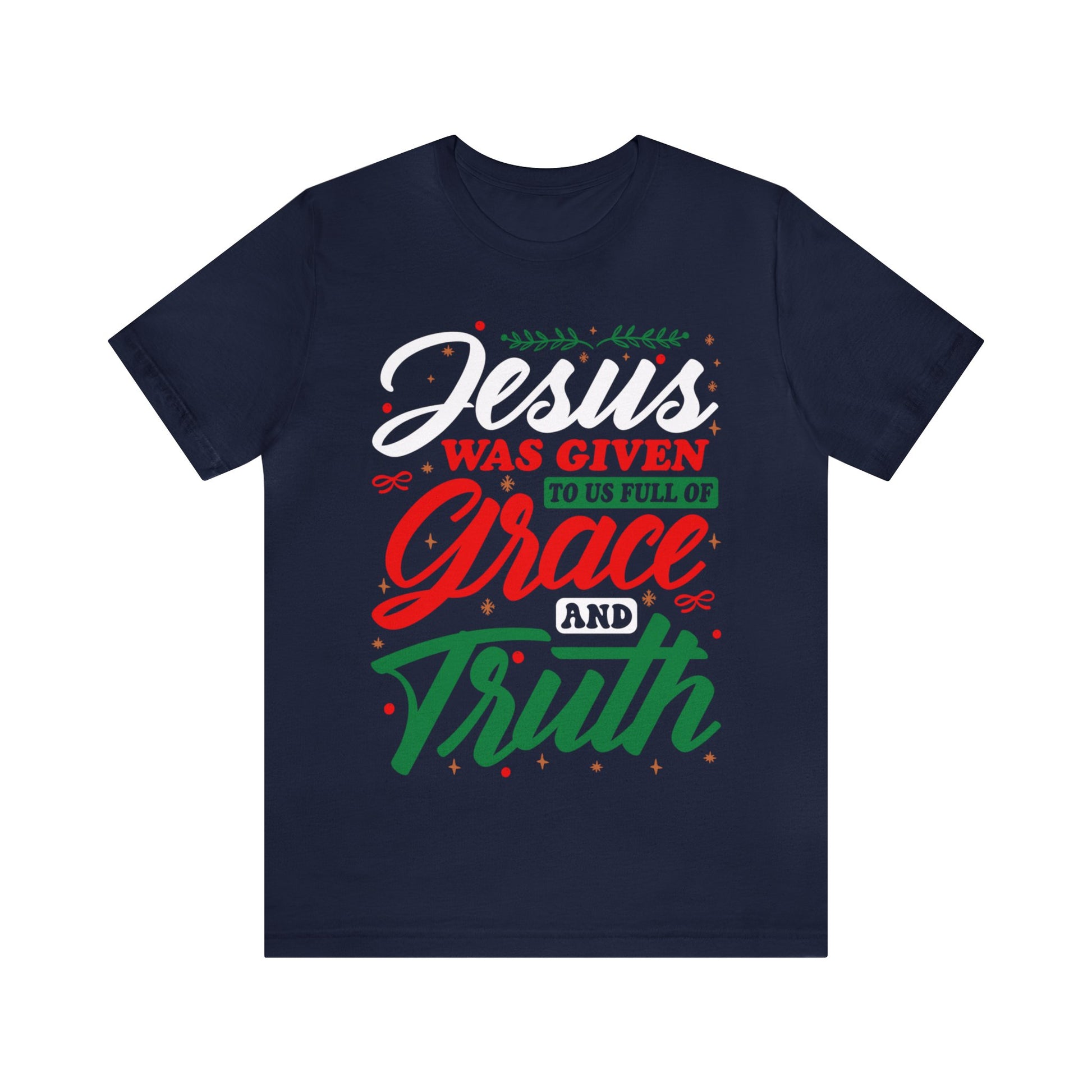 jesus Was Given To Us Full Of Grace And Truth - Unisex Tee