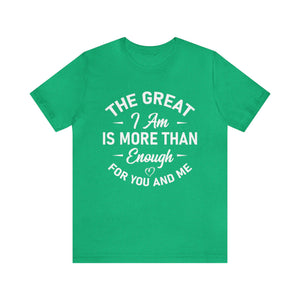 The Great I Am Is More Than Enough For You And I - Unisex Tee