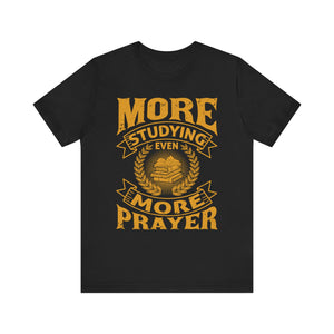 More Studying Even More Prayer - Unisex Jersey Short Sleeve Tee