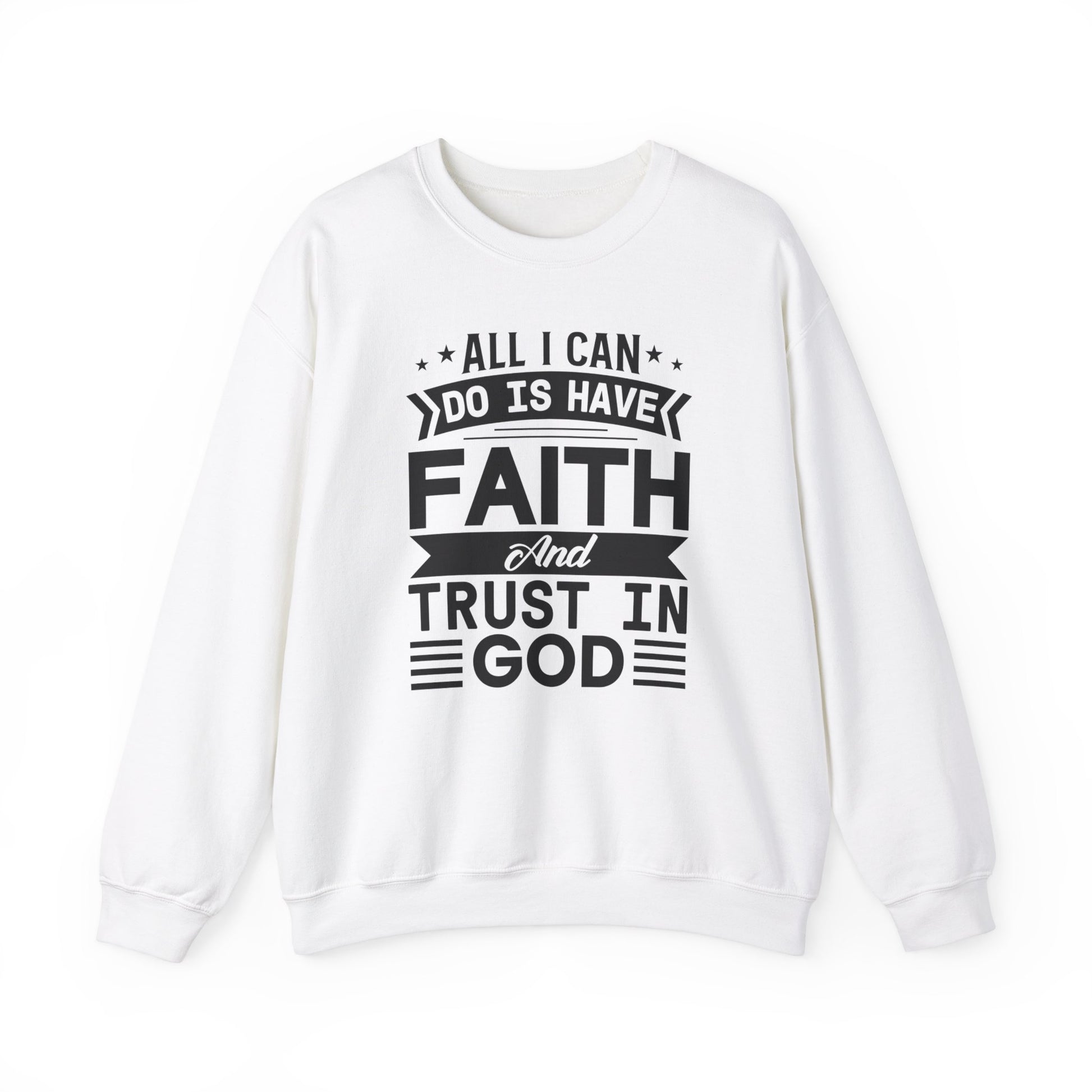 All I can Do Is Have Faith & Trust In God - Crewneck Sweatshirt