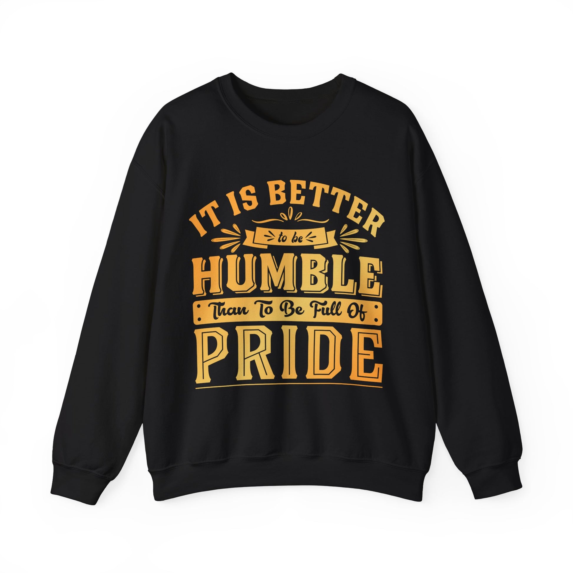 It Is Better To Be Humble Than Full Of Pride  - Sweatshirt