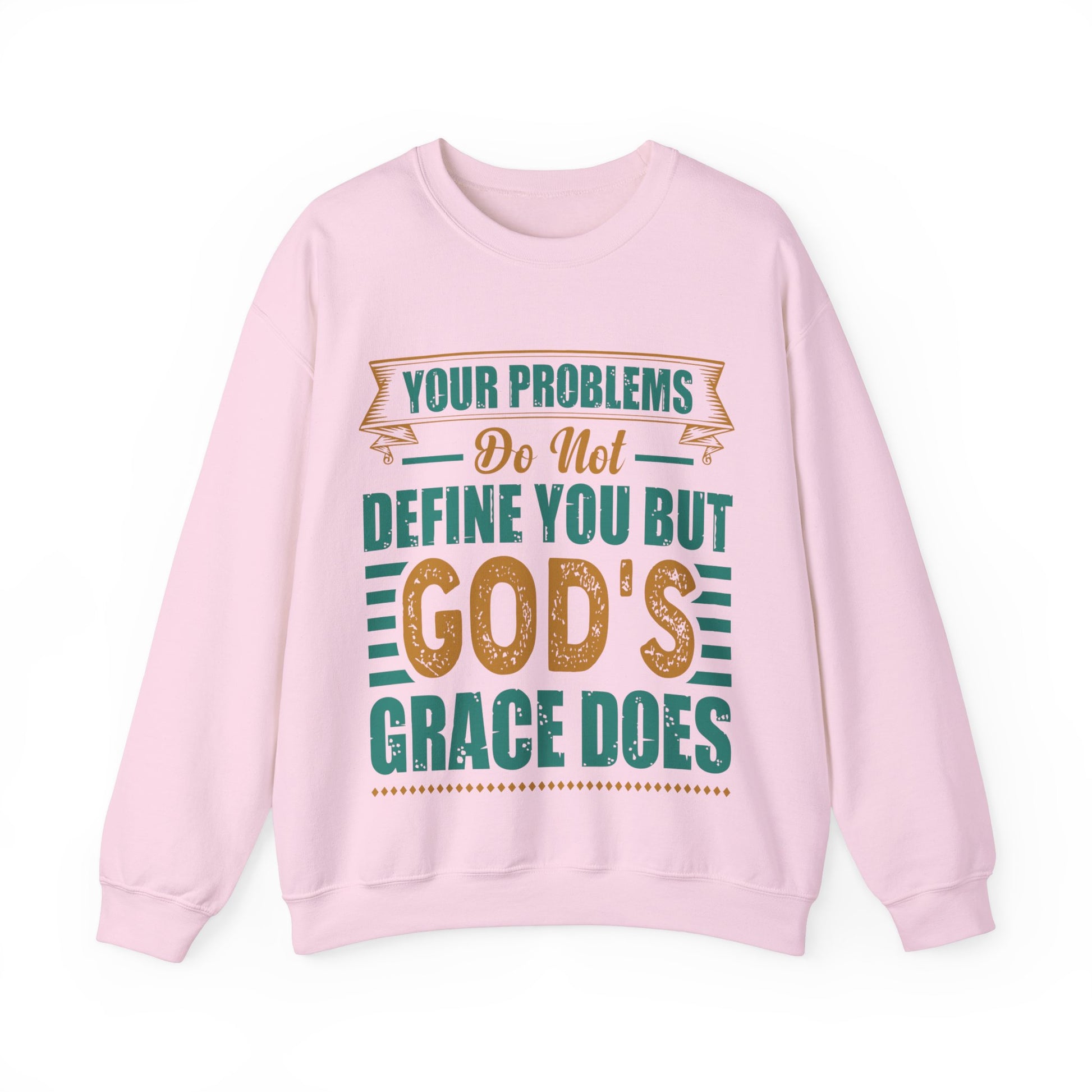 Your Problems Do Not Define You But God's Grace Does - Sweatshirt