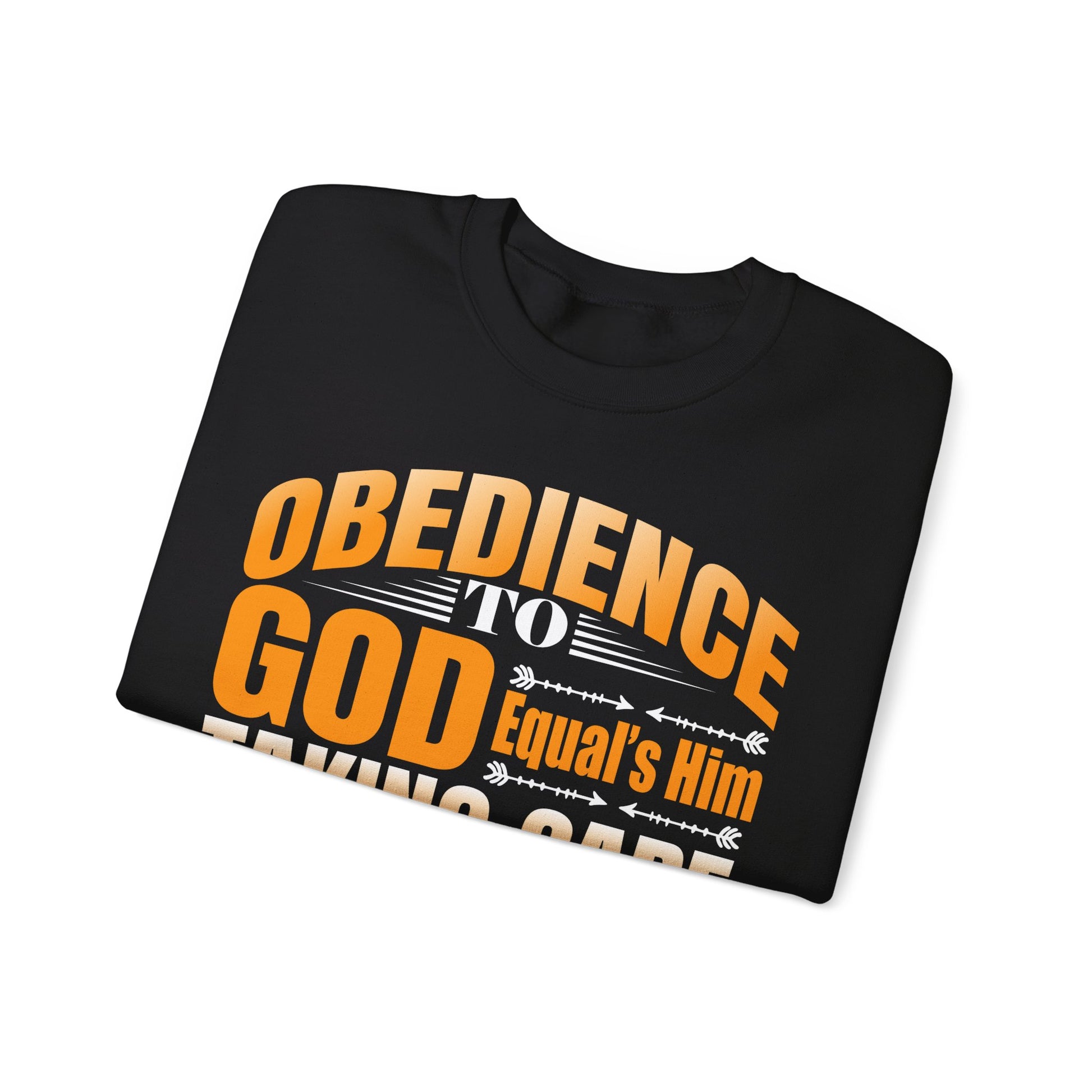 Obedience To God, Equals Him Taking Care Of You - Sweatshirt