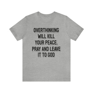 Overthinking will kill your peace Pray and leave it to God - Unisex Tee