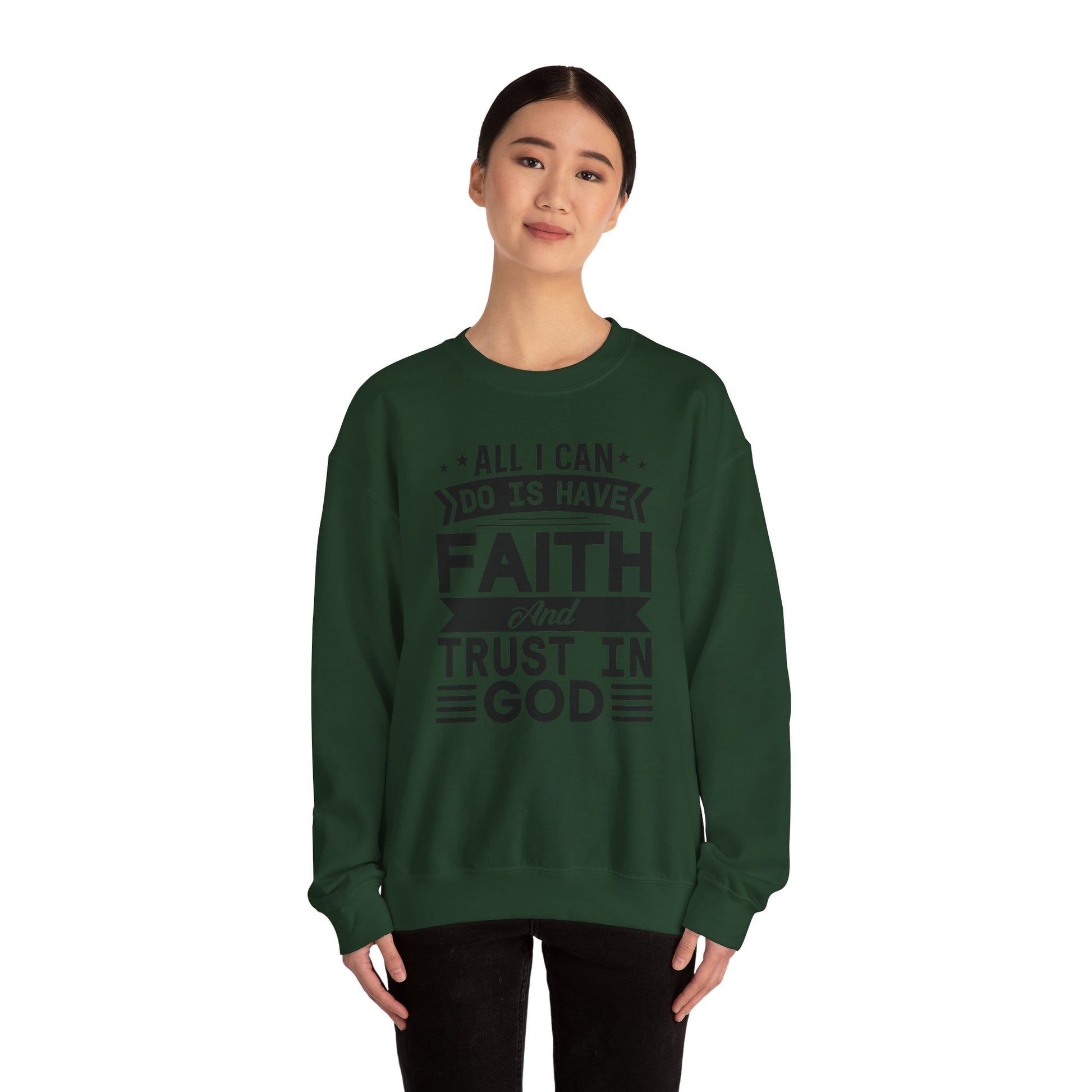 All I can Do Is Have Faith & Trust In God - Crewneck Sweatshirt