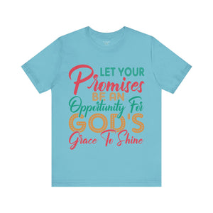 Let Your Promises Be An Opportunity For God's Grace To Shine - Unisex Tee