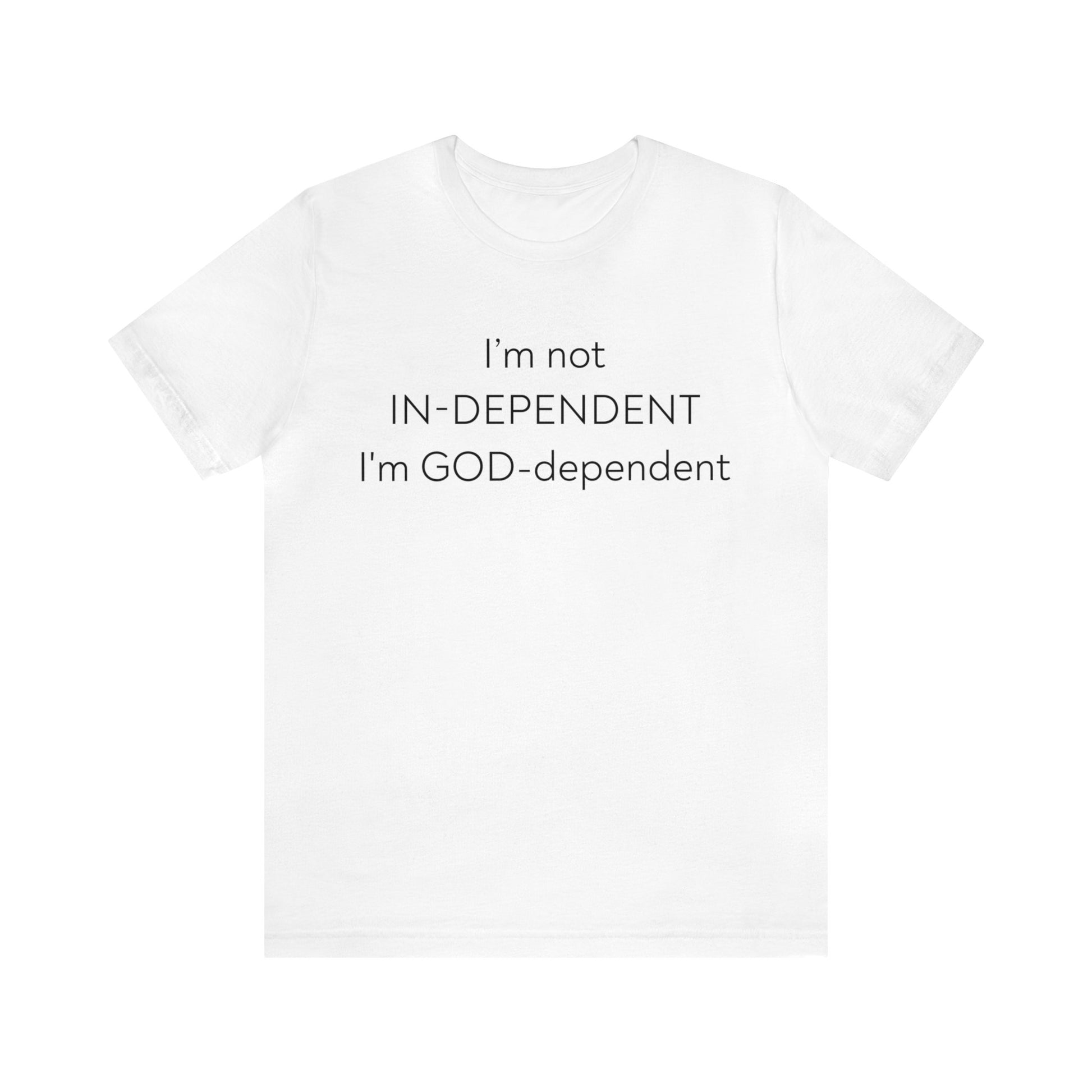 I'm not Independent I'm GOD dependent  - Unisex Tee