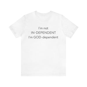 I'm not Independent I'm GOD dependent  - Unisex Tee