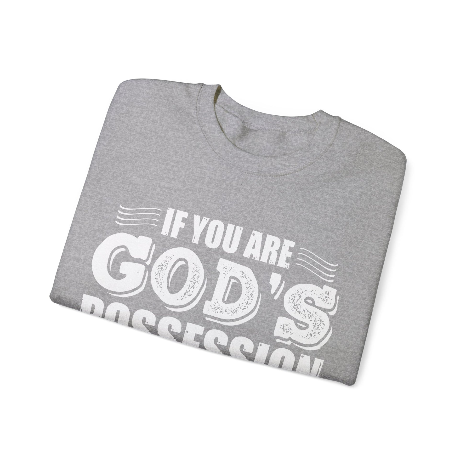 If You Are God's Possession Then Your Problems Are His  - Sweatshirt