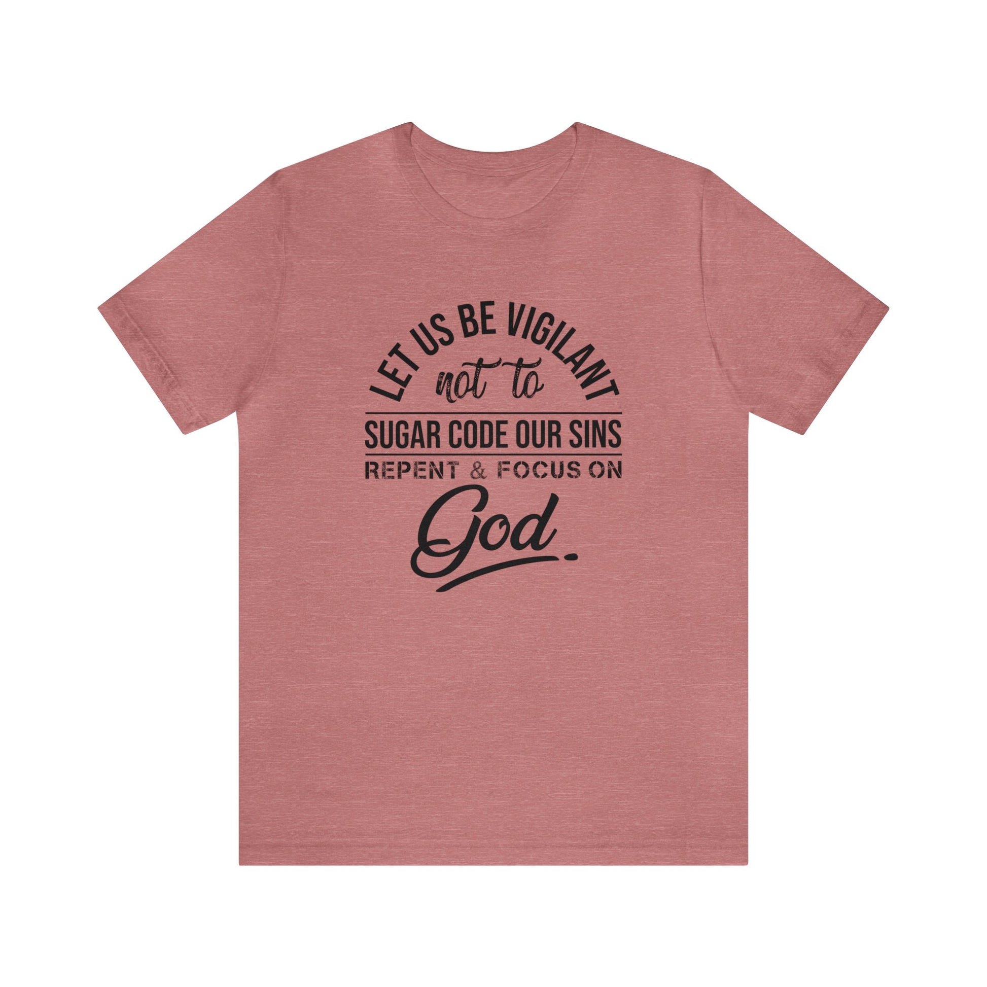 Let us be vigilant not to sugar code our sins Repent _ focus on God - Unisex Tee