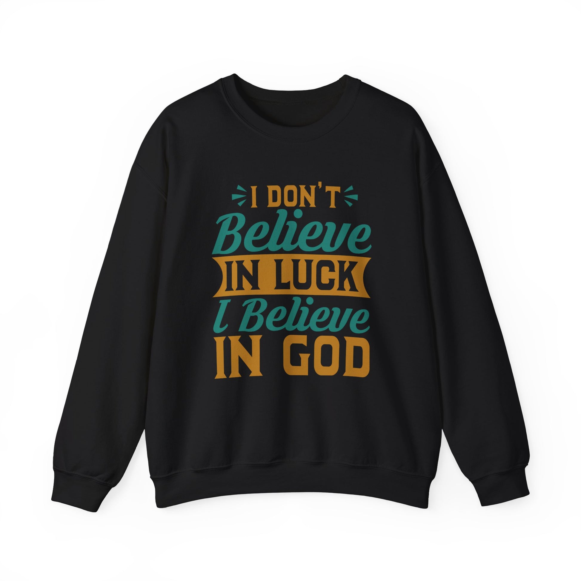 I don't Believe In Luck, I Believe In God - Crewneck Sweatshirt