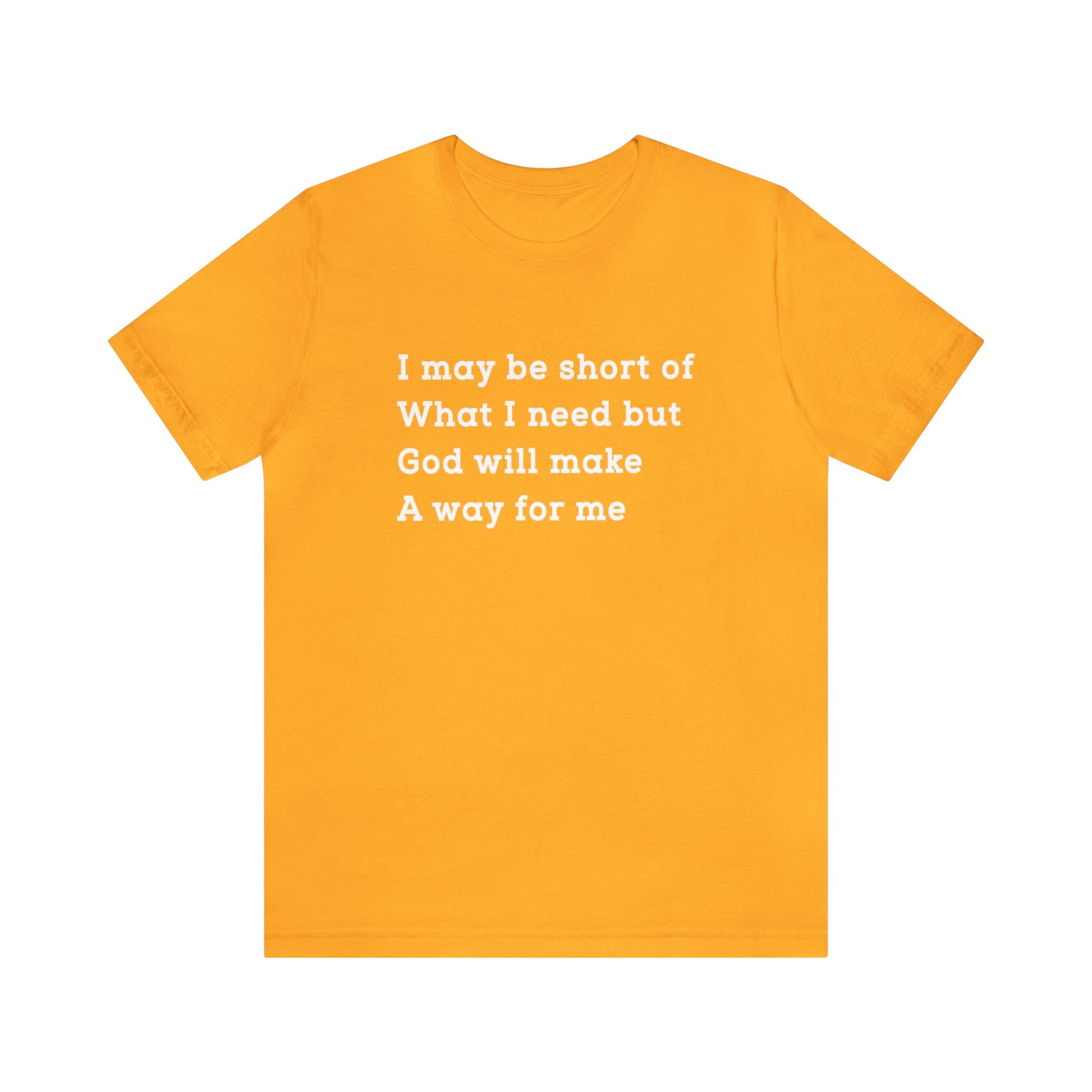 I may be short of what I need but God will make a way for me - Unisex Tee