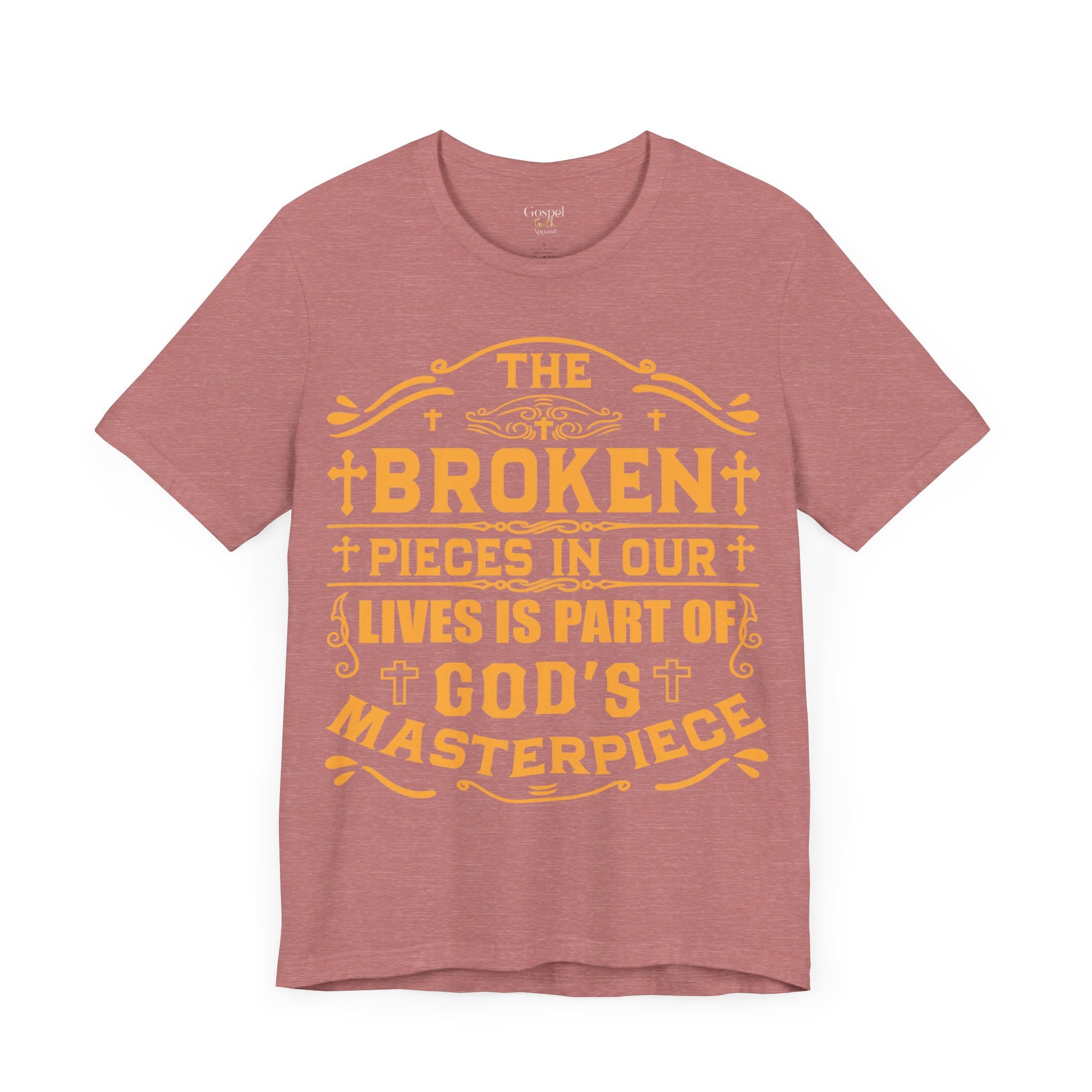 The Broken Pieces In Our lives Is Part Of God's Masterpiece - Unisex Tee