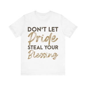 Don't Let Pride Steal Your Blessing - Unisex Tee