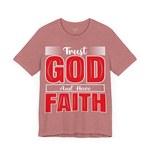 Trust God And Have Faith - Unisex Tee