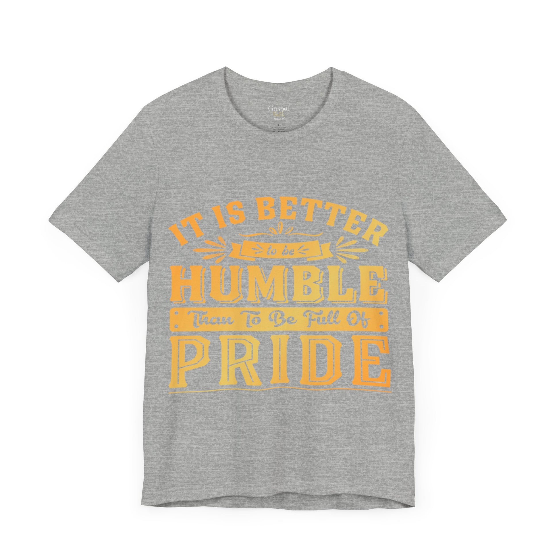 It Is Better To Be Humble Than Full Of Pride - Unisex Tee