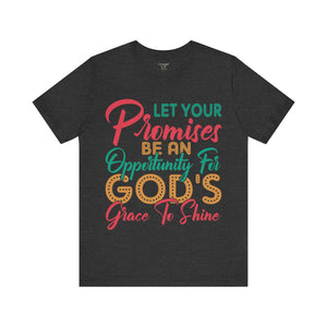 Let Your Promises Be An Opportunity For God's Grace To Shine - Unisex Tee