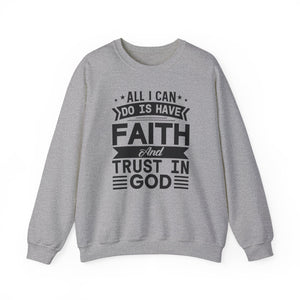 All I can Do Is Have Faith & Trust In God - Crewneck Sweatshirt