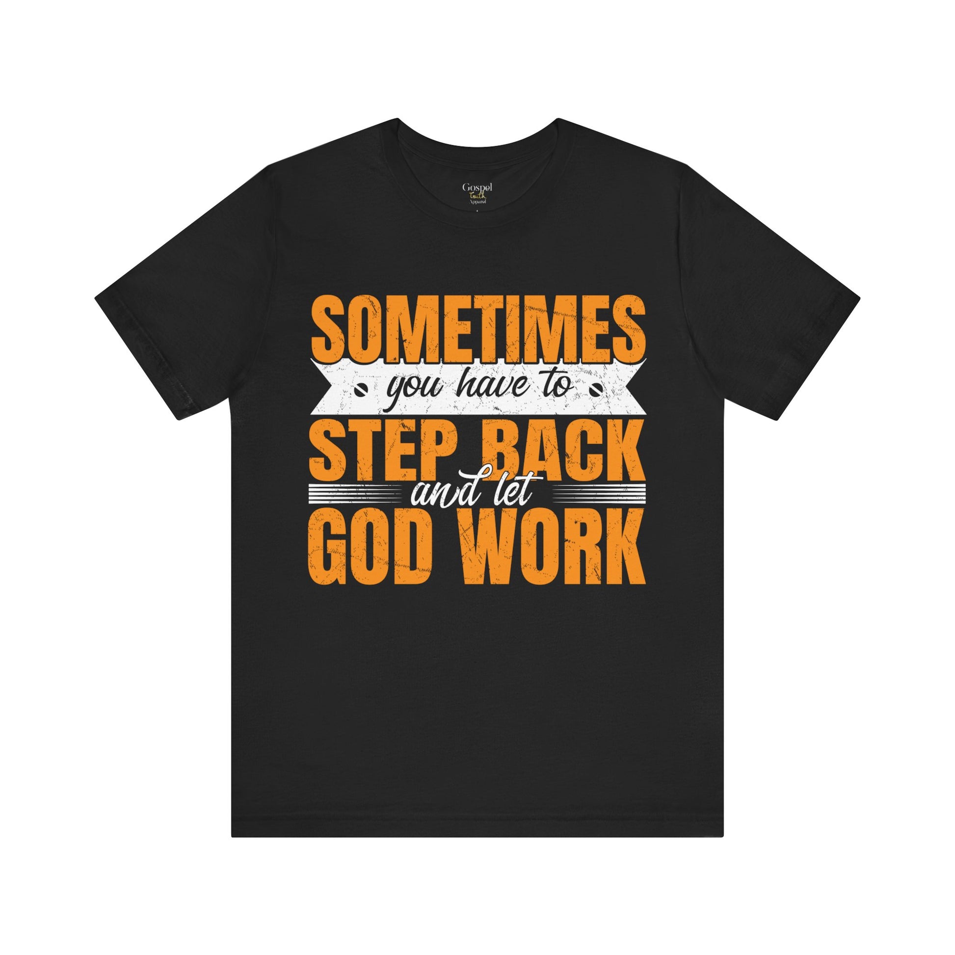 Sometimes You Have To Step Back And Let God Work - Unisex Tee