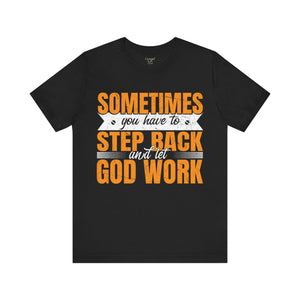 Sometimes You Have To Step Back And Let God Work - Unisex Tee