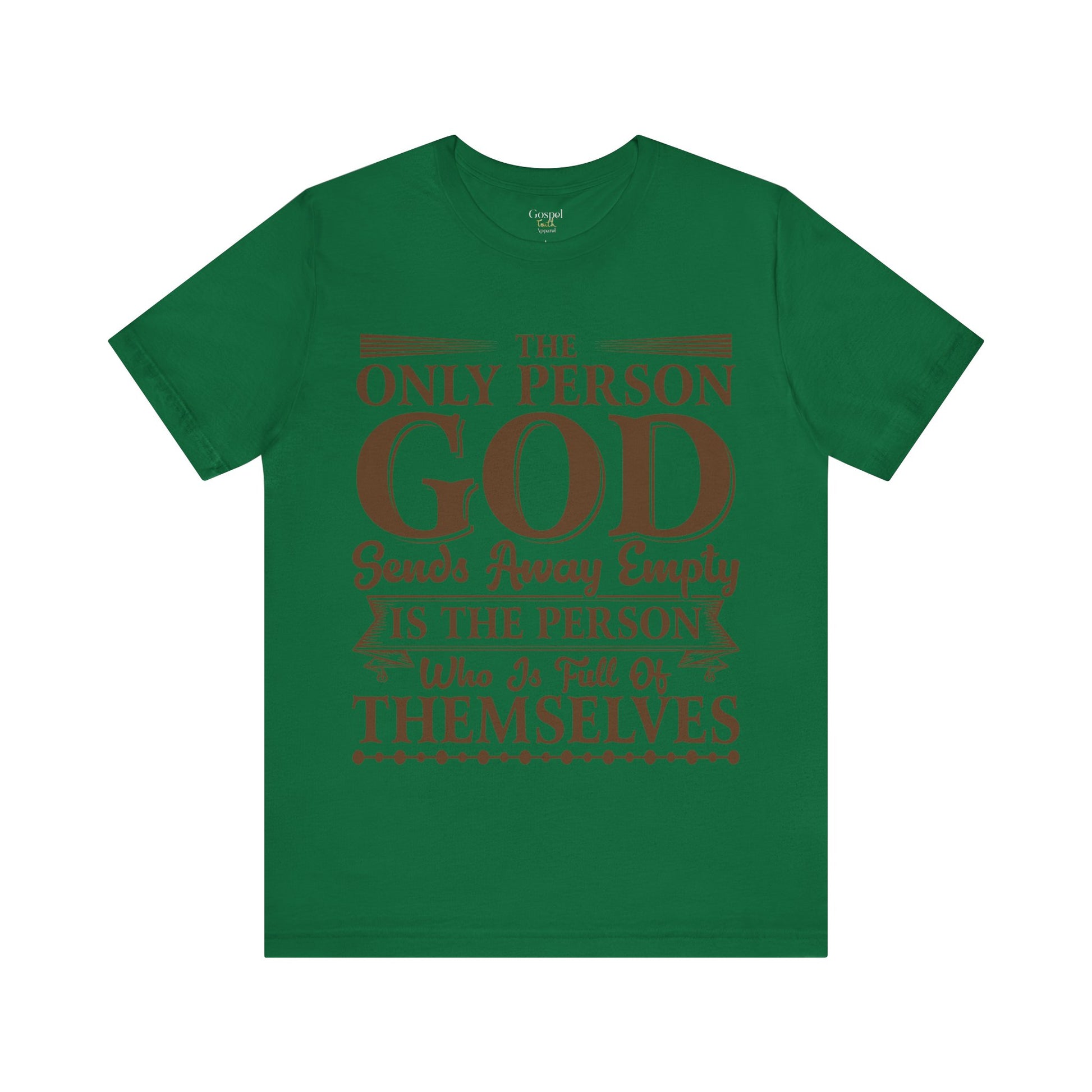 The Only Person God Sends Away Is The Person Who Is Full Of Themselves - Unisex Tee