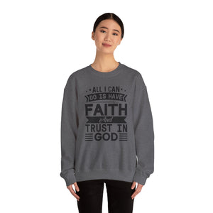 All I can Do Is Have Faith & Trust In God - Crewneck Sweatshirt