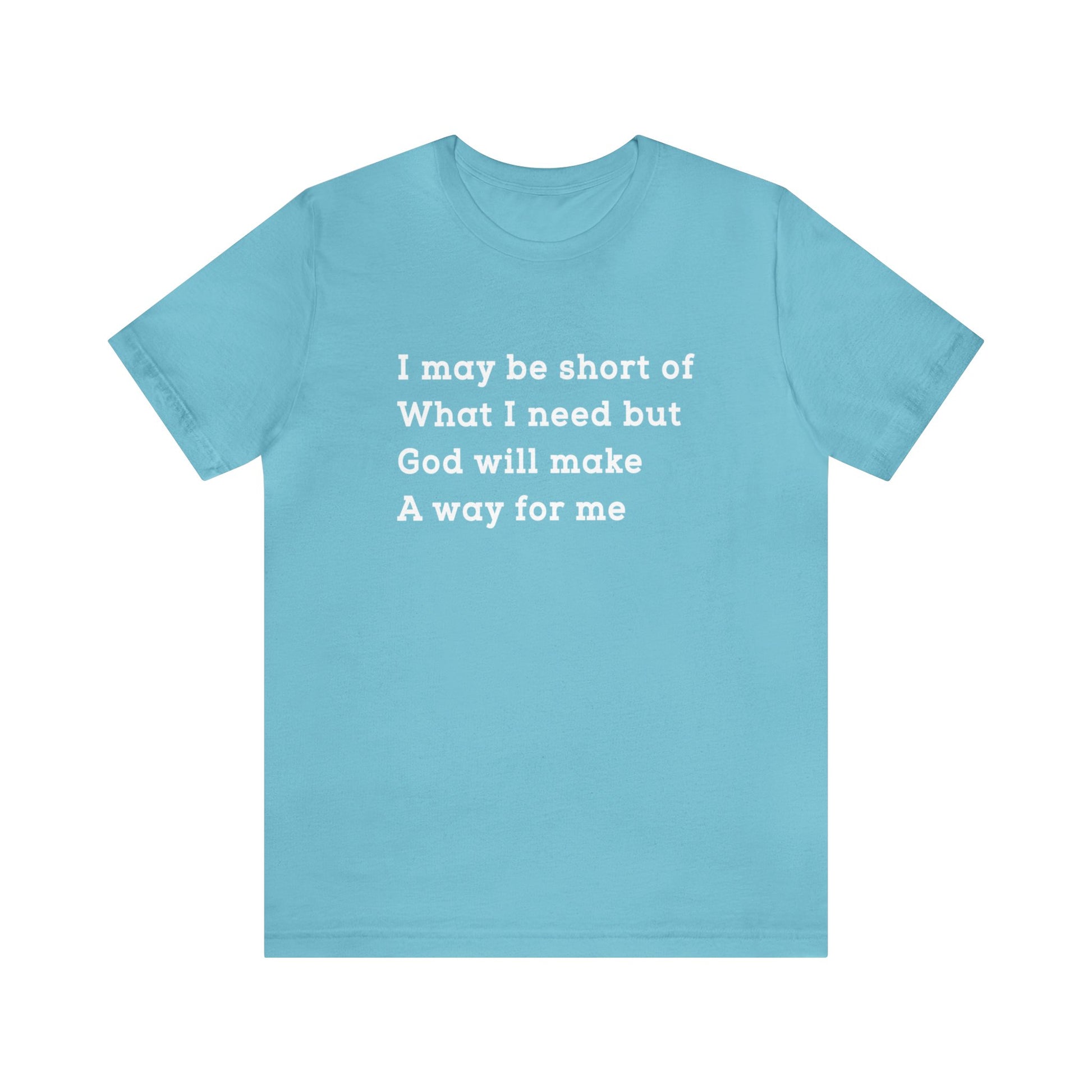 I may be short of what I need but God will make a way for me - Unisex Tee