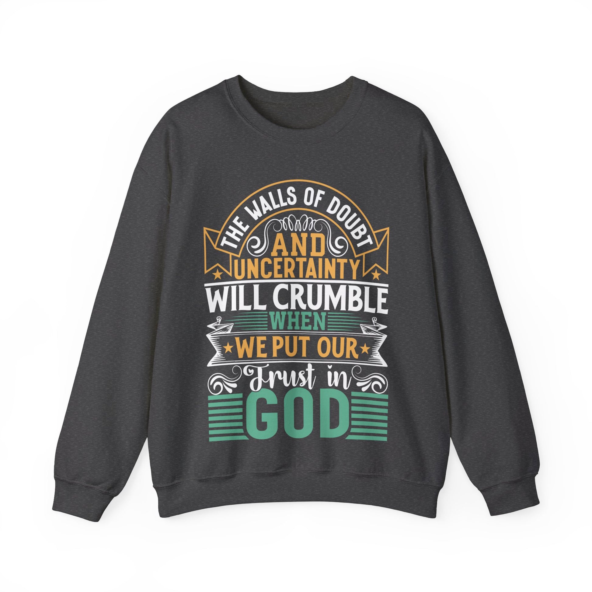 The Walls Of Doubt And Uncertainty Will Crumble When We Put Our Trust In God - Sweatshirt