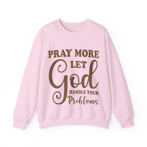 Pray More Let God Handle Your Problems  - Sweatshirt